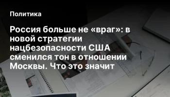 Россия больше не «враг»: в новой стратегии нацбезопасности США сменился тон в отношении Москвы. Что 