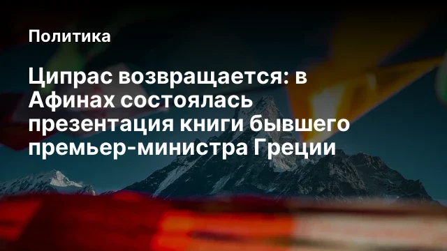 Ципрас возвращается: в Афинах состоялась презентация книги бывшего премьер-министра Греции
