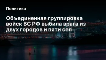 Объединенная группировка войск ВС РФ выбила врага из двух городов и пяти сел