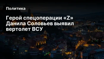Герой спецоперации «Z» Данила Соловьев выявил вертолет ВСУ
