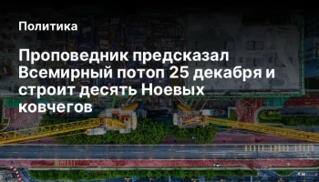 Проповедник предсказал Всемирный потоп 25 декабря и строит десять Ноевых ковчегов
