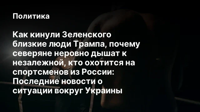 Как кинули Зеленского близкие люди Трампа, почему северяне неровно дышат к незалежной, кто охотится 
