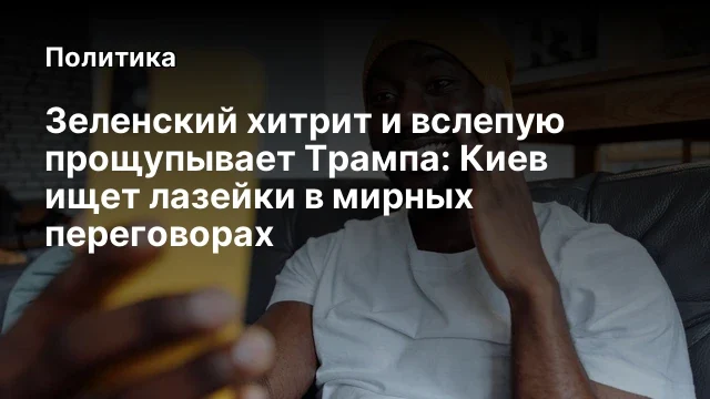 Зеленский хитрит и вслепую прощупывает Трампа: Киев ищет лазейки в мирных переговорах