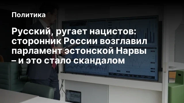 Русский, ругает нацистов: сторонник России возглавил парламент эстонской Нарвы &ndash; и это стало скандал