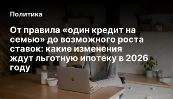 От правила «один кредит на семью» до возможного роста ставок: какие изменения ждут льготную ипотеку 