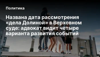 Названа дата рассмотрения «дела Долиной» в Верховном суде: адвокат видит четыре варианта развития со