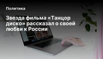 Звезда фильма &laquo;Танцор диско&raquo; рассказал о своей любви к России
