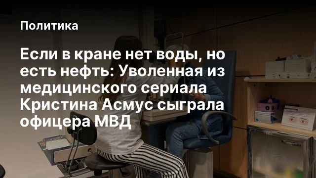 Если в кране нет воды, но есть нефть: Уволенная из медицинского сериала Кристина Асмус сыграла офице