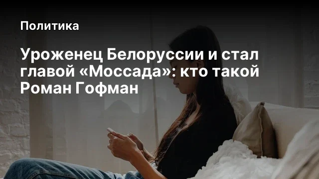 Уроженец Белоруссии и стал главой &laquo;Моссада&raquo;: кто такой Роман Гофман