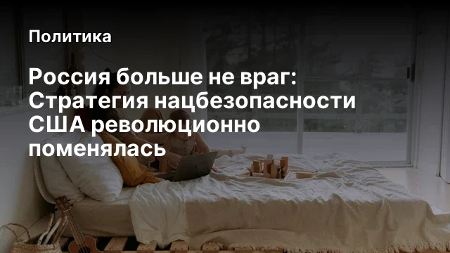 Россия больше не враг: Стратегия нацбезопасности США революционно поменялась
