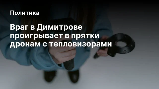 Враг в Димитрове проигрывает в прятки дронам с тепловизорами