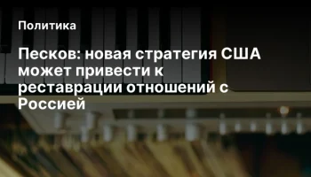 Песков: новая стратегия США может привести к реставрации отношений с Россией