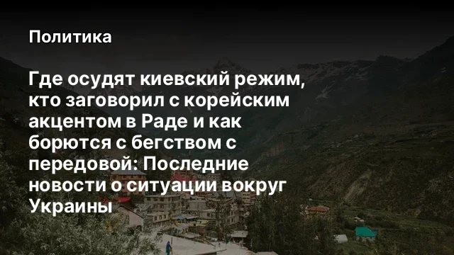 Где осудят киевский режим, кто заговорил с корейским акцентом в Раде и как борются с бегством с пере