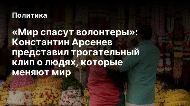 «Мир спасут волонтеры»: Константин Арсенев представил трогательный клип о людях, которые меняют мир