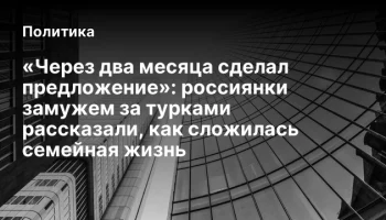 &laquo;Через два месяца сделал предложение&raquo;: россиянки замужем за турками рассказали, как сложилась семейн