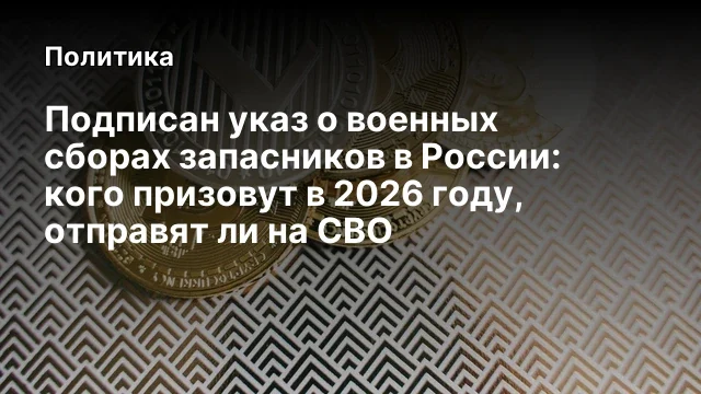 Подписан указ о военных сборах запасников в России: кого призовут в 2026 году, отправят ли на СВО