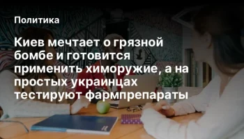 Киев мечтает о грязной бомбе и готовится применить химоружие, а на простых украинцах тестируют фармп