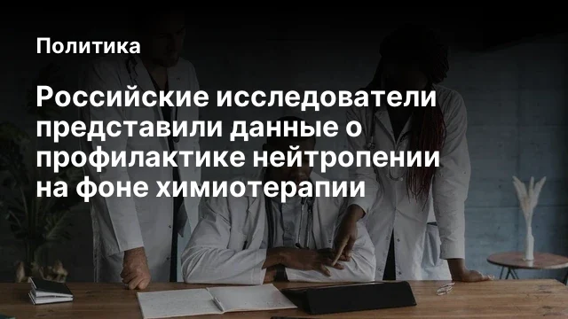 Российские исследователи представили данные о профилактике нейтропении на фоне химиотерапии
