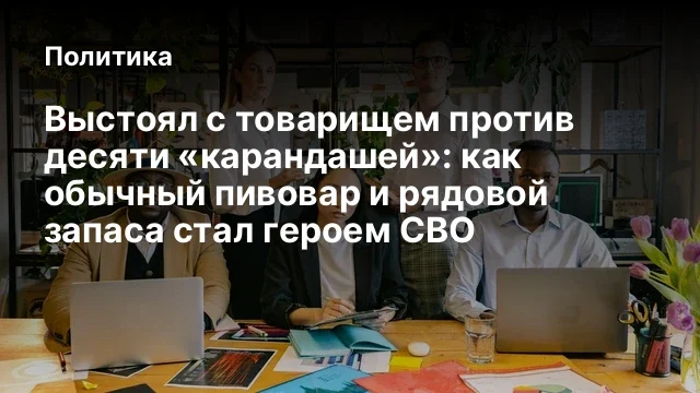 Выстоял с товарищем против десяти &laquo;карандашей&raquo;: как обычный пивовар и рядовой запаса стал героем СВО