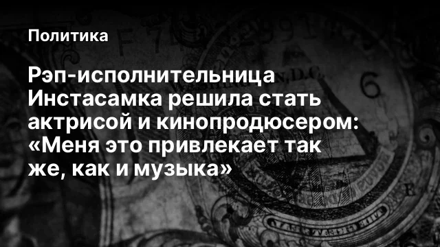 Рэп-исполнительница Инстасамка решила стать актрисой и кинопродюсером: &laquo;Меня это привлекает так же, 
