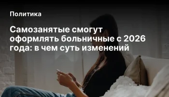 Самозанятые смогут оформлять больничные с 2026 года: в чем суть изменений