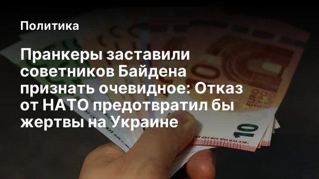 Пранкеры заставили советников Байдена признать очевидное: Отказ от НАТО предотвратил бы жертвы на Ук