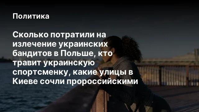 Сколько потратили на излечение украинских бандитов в Польше, кто травит украинскую спортсменку, каки