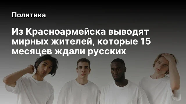 Из Красноармейска выводят мирных жителей, которые 15 месяцев ждали русских