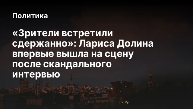 «Зрители встретили сдержанно»: Лариса Долина впервые вышла на сцену после скандального интервью