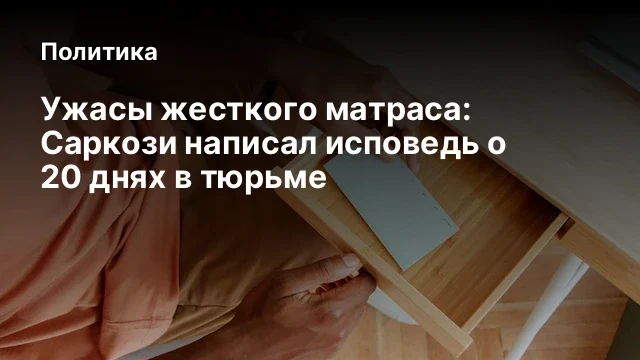 Ужасы жесткого матраса: Саркози написал исповедь о 20 днях в тюрьме