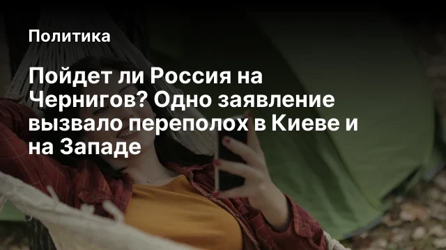 Пойдет ли Россия на Чернигов? Одно заявление вызвало переполох в Киеве и на Западе