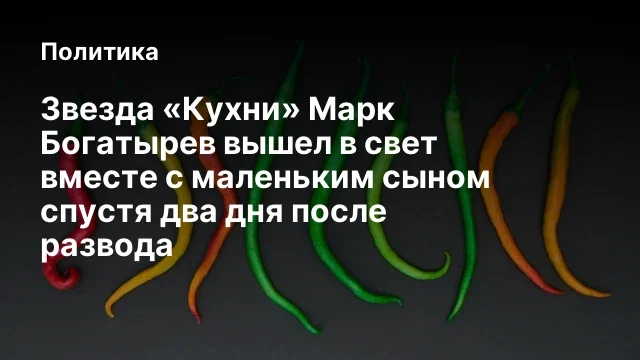 Звезда &laquo;Кухни&raquo; Марк Богатырев вышел в свет вместе с маленьким сыном спустя два дня после развода