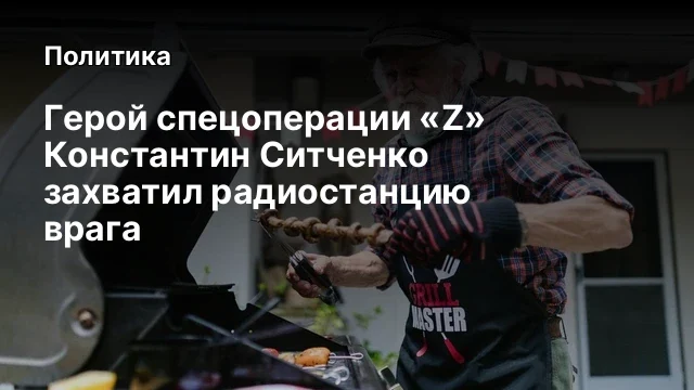 Герой спецоперации «Z» Константин Ситченко захватил радиостанцию врага