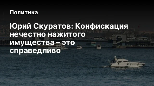 Юрий Скуратов: Конфискация нечестно нажитого имущества – это справедливо