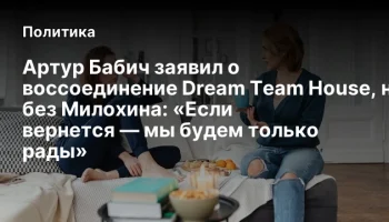 Артур Бабич заявил о воссоединение Dream Team House, но без Милохина: &laquo;Если вернется &mdash; мы будем толь
