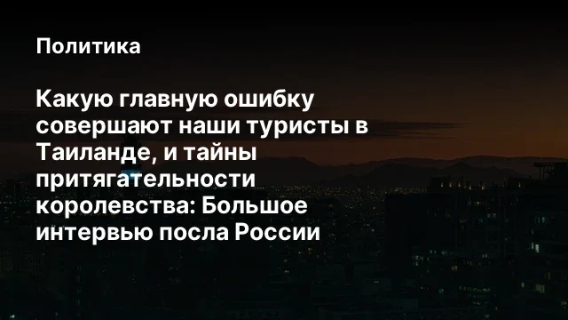 Какую главную ошибку совершают наши туристы в Таиланде, и тайны притягательности королевства: Большо