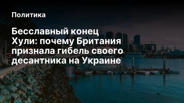 Бесславный конец Хули:&nbsp;почему Британия признала гибель своего десантника на Украине